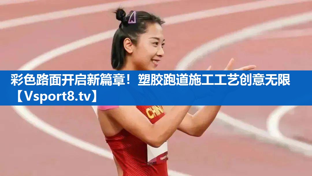 彩色路面开启新篇章！塑胶跑道施工工艺创意无限