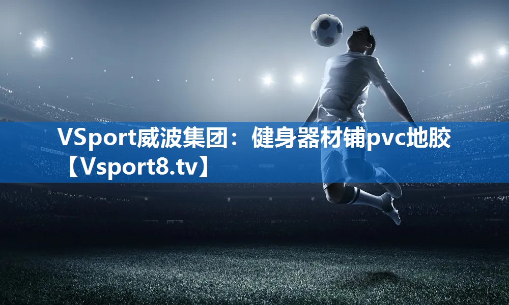VSport威波集团：健身器材铺pvc地胶